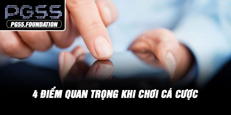 4 điểm quan trọng khi chơi cá cược