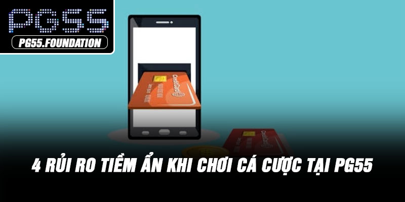 4 rủi ro tiềm ẩn khi chơi cá cược tại PG55