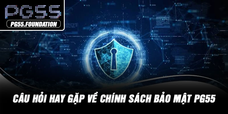 Câu hỏi thường gặp ( FAQ ) về các chính sách bảo mật PG55