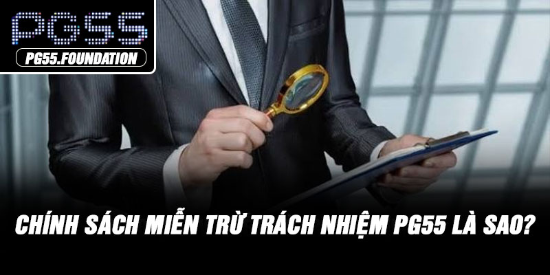 Chính sách miễn trừ trách nhiệm PG55 là sao?