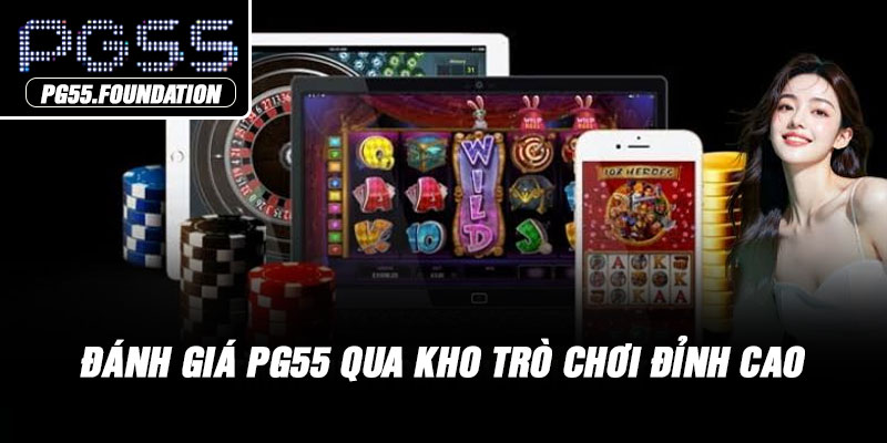 Đánh giá PG55 qua kho trò chơi đỉnh cao