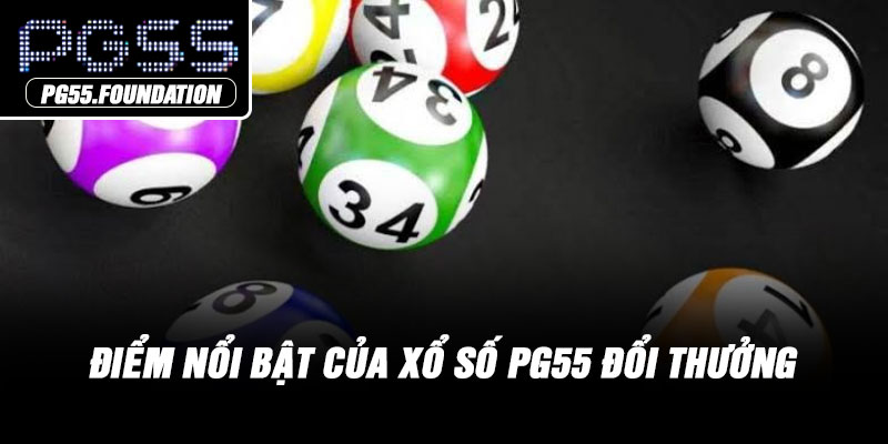 Điểm nổi bật của xổ số PG55 đổi thưởng