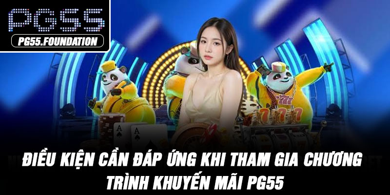 Điều kiện cần đáp ứng khi tham gia chương trình khuyến mãi PG55