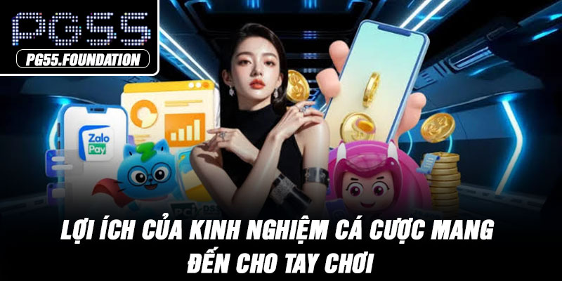 Lợi ích của kinh nghiệm cá cược mang đến cho tay chơi