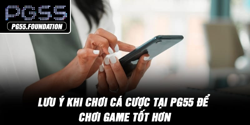 Lưu Ý Khi Chơi Cá Cược Tại PG55 Để Chơi Game Tốt Hơn