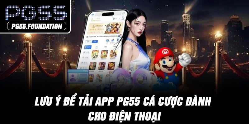 Lưu ý để tải app PG55 cá cược dành cho điện thoại