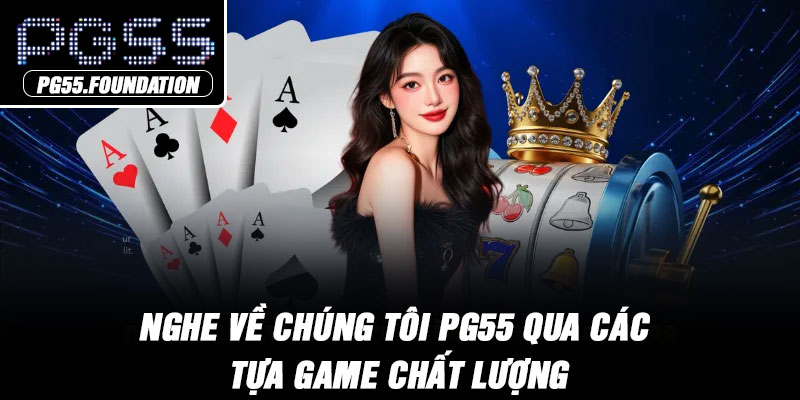 Nghe về chúng tôi PG55 qua các tựa game chất lượng