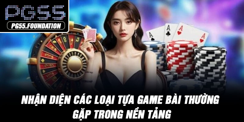 Nhận diện các loại tựa game bài thường gặp trong nền tảng