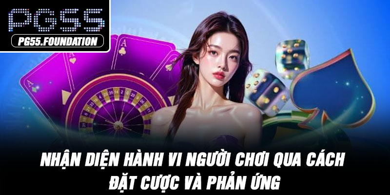 Nhận diện hành vi người chơi qua cách đặt cược và phản ứng