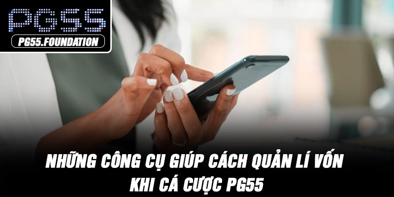 Những công cụ giúp cách quản lí vốn khi cá cược PG55