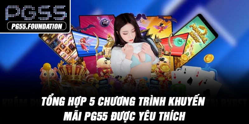 Tổng hợp 5 chương trình khuyến mãi PG55 được yêu thích