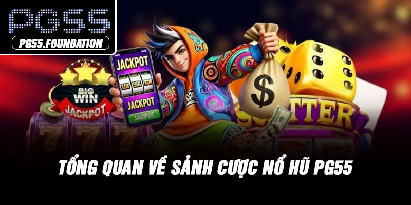 Tổng quan về sảnh cược nổ hũ PG55