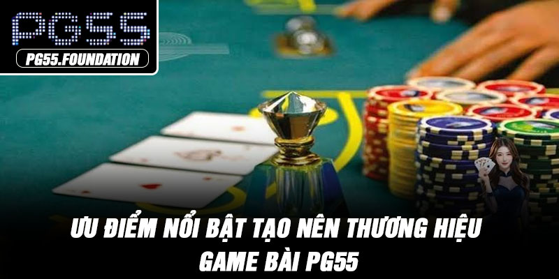 Ưu điểm nổi bật tạo nên thương hiệu game bài PG55