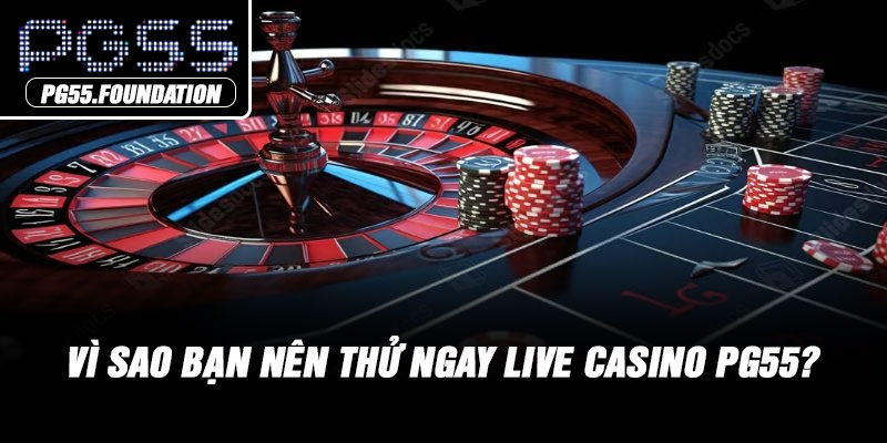 Vì sao bạn nên thử ngay live casino PG55?