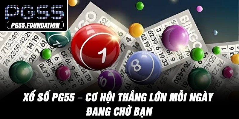 Xổ Số PG55 – Cơ Hội Thắng Lớn Mỗi Ngày Đang Chờ Bạn